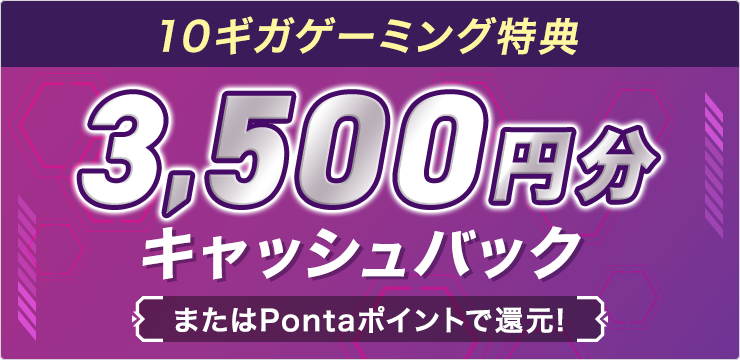 10ギガゲーミング特典最大3,500円分キャッシュバック
