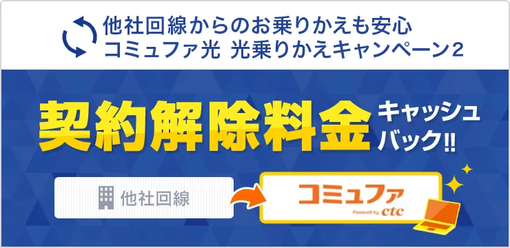 他社回線からのお乗りかえも安心　契約解除料金キャッシュバック!!