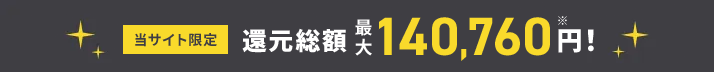 当サイト限定 還元総額最大140,760円！