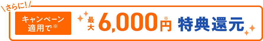 最大6,000円特典還元