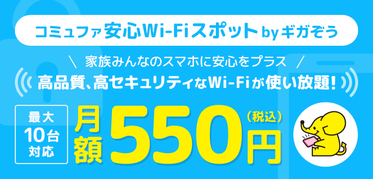 コミュファ安心Wi-Fiスポットbyギガぞう家族みんなのスマホに安心をプラス高品質、高セキュリティなWi-Fiが使い放題！月額550円(税込)